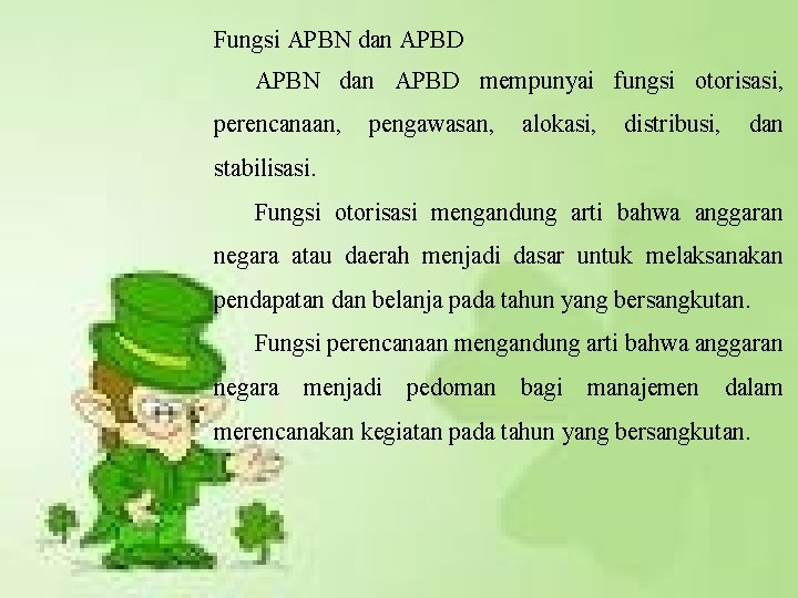 Fungsi APBN dan APBD mempunyai fungsi otorisasi, perencanaan, pengawasan, alokasi, distribusi, dan stabilisasi. Fungsi