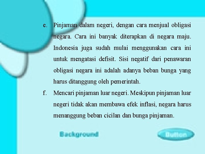 e. Pinjaman dalam negeri, dengan cara menjual obligasi negara. Cara ini banyak diterapkan di