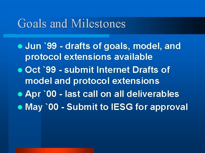 Goals and Milestones l Jun `99 - drafts of goals, model, and protocol extensions