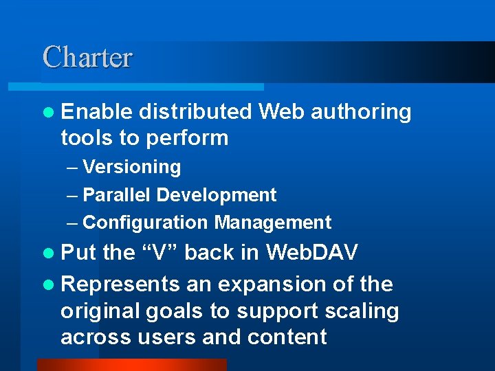 Charter l Enable distributed Web authoring tools to perform – Versioning – Parallel Development