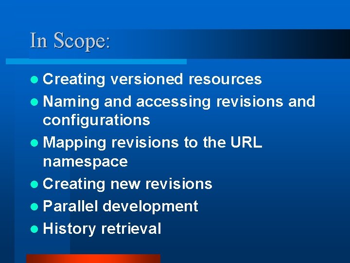 In Scope: l Creating versioned resources l Naming and accessing revisions and configurations l