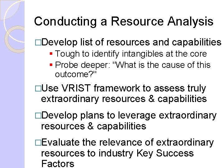 Conducting a Resource Analysis �Develop list of resources and capabilities § Tough to identify