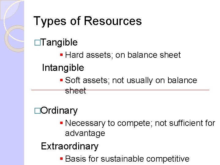 Types of Resources �Tangible § Hard assets; on balance sheet Intangible § Soft assets;