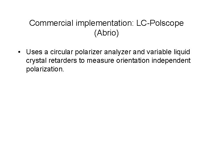 Commercial implementation: LC-Polscope (Abrio) • Uses a circular polarizer analyzer and variable liquid crystal