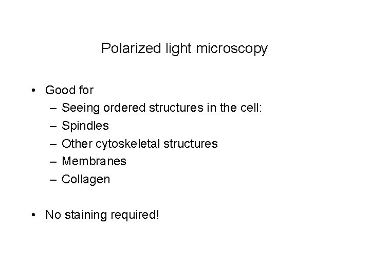 Polarized light microscopy • Good for – Seeing ordered structures in the cell: –