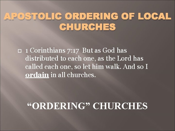APOSTOLIC ORDERING OF LOCAL CHURCHES 1 Corinthians 7: 17 But as God has distributed