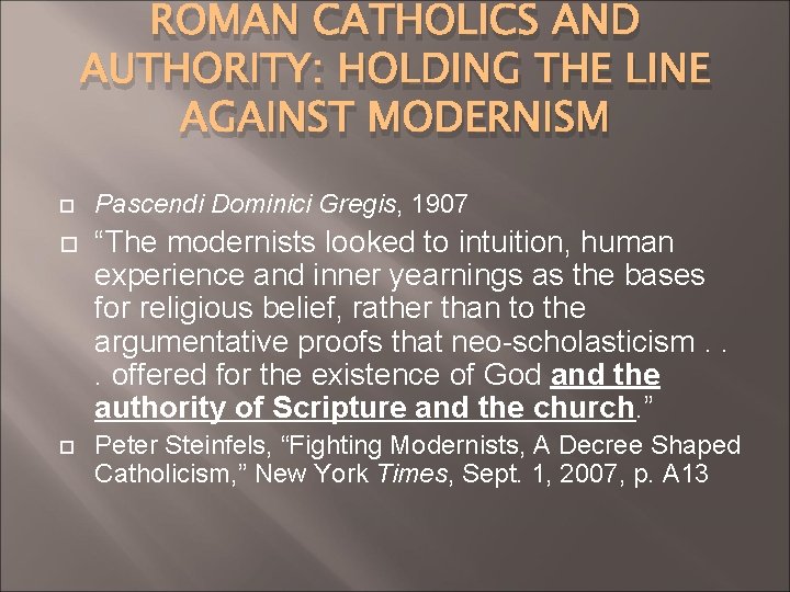 ROMAN CATHOLICS AND AUTHORITY: HOLDING THE LINE AGAINST MODERNISM Pascendi Dominici Gregis, 1907 “The