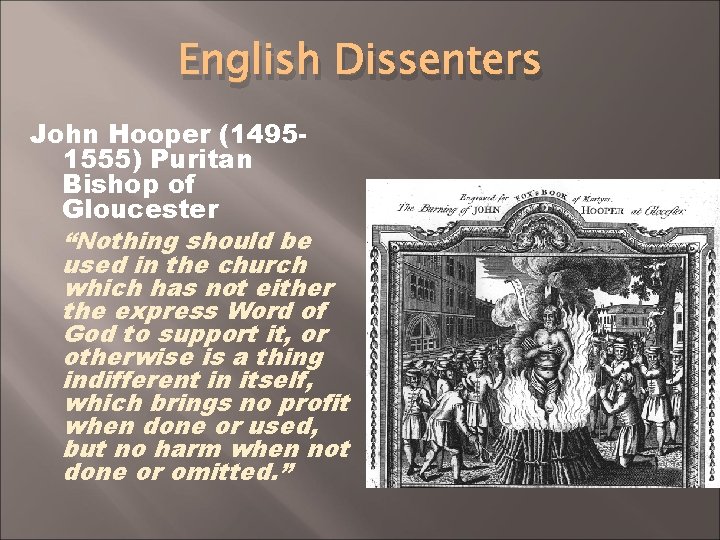 English Dissenters John Hooper (14951555) Puritan Bishop of Gloucester “Nothing should be used in