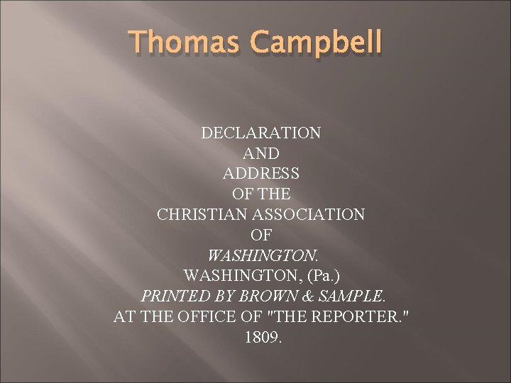 Thomas Campbell DECLARATION AND ADDRESS OF THE CHRISTIAN ASSOCIATION OF WASHINGTON, (Pa. ) PRINTED