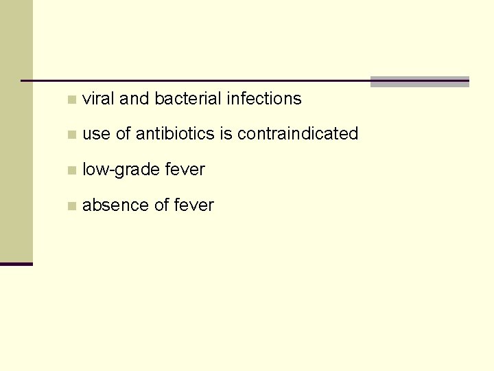 n viral and bacterial infections n use of antibiotics is contraindicated n low-grade fever