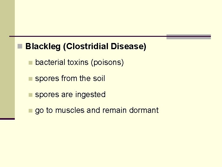 n Blackleg (Clostridial Disease) n bacterial toxins (poisons) n spores from the soil n