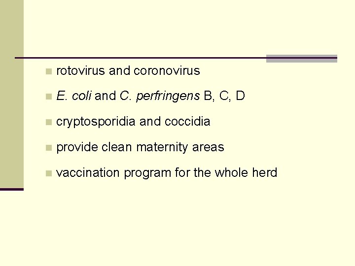 n rotovirus and coronovirus n E. coli and C. perfringens B, C, D n