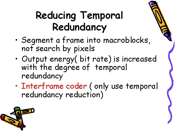 Reducing Temporal Redundancy • Segment a frame into macroblocks, not search by pixels •