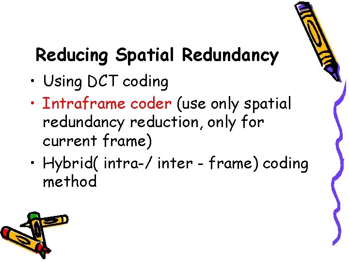 Reducing Spatial Redundancy • Using DCT coding • Intraframe coder (use only spatial redundancy