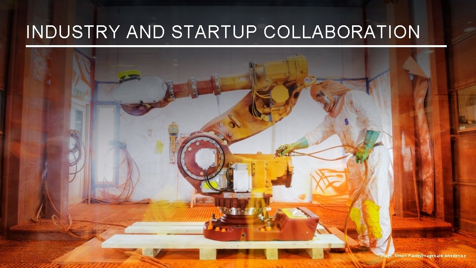 INDUSTRY AND STARTUP COLLABORATION Image: Simon Paulin/imagebank. sweden. se 