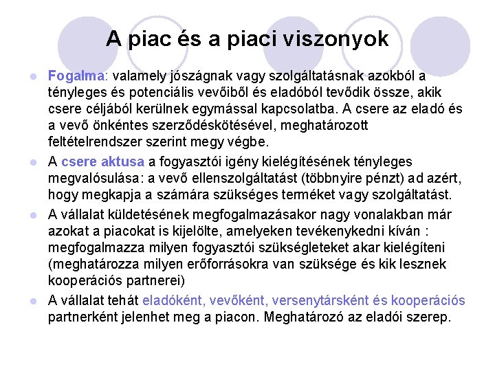 A piac és a piaci viszonyok Fogalma: valamely jószágnak vagy szolgáltatásnak azokból a tényleges