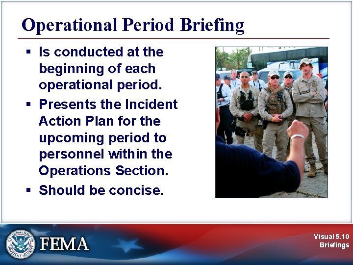 Operational Period Briefing § Is conducted at the beginning of each operational period. §