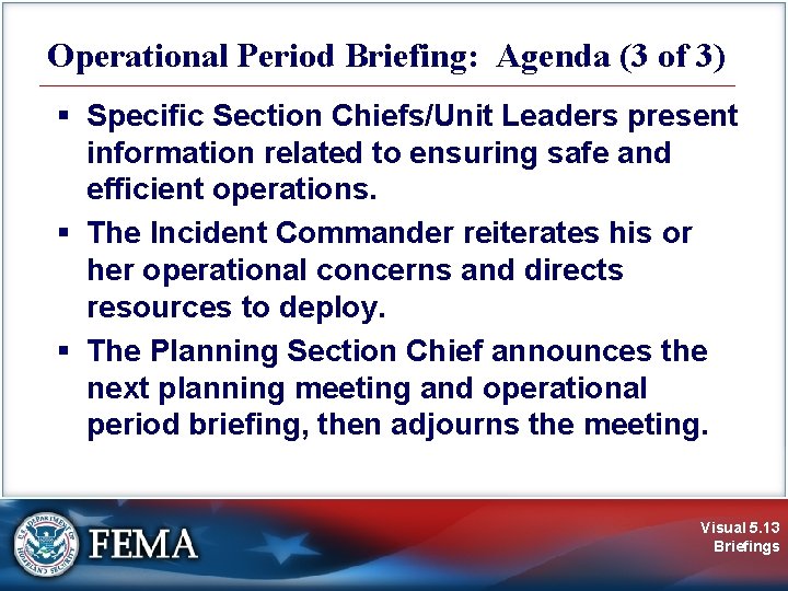 Operational Period Briefing: Agenda (3 of 3) § Specific Section Chiefs/Unit Leaders present information
