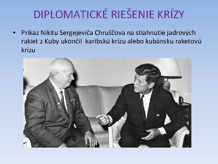 DIPLOMATICKÉ RIEŠENIE KRÍZY • Príkaz Nikitu Sergejeviča Chruščova na stiahnutie jadrových rakiet z Kuby