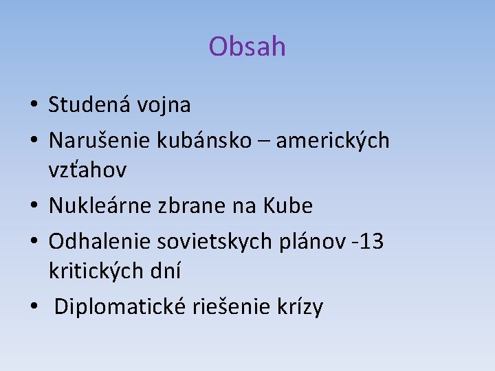 Obsah • Studená vojna • Narušenie kubánsko – amerických vzťahov • Nukleárne zbrane na