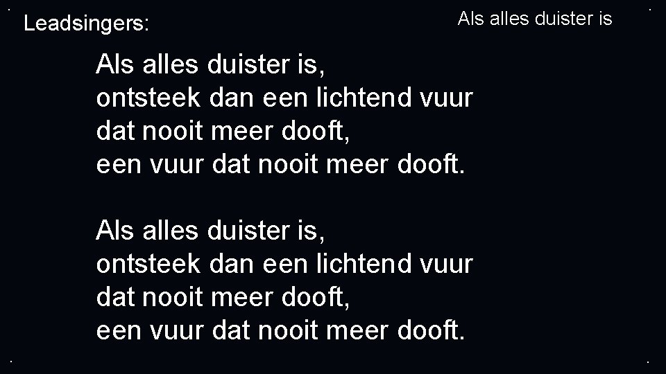 . Leadsingers: Als alles duister is . Als alles duister is, ontsteek dan een