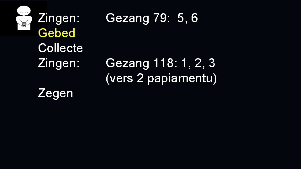 Zingen: Gebed Collecte Zingen: Zegen Gezang 79: 5, 6 Gezang 118: 1, 2, 3