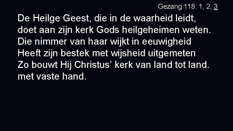 Gezang 118: 1, 2, 3 De Heilge Geest, die in de waarheid leidt, doet