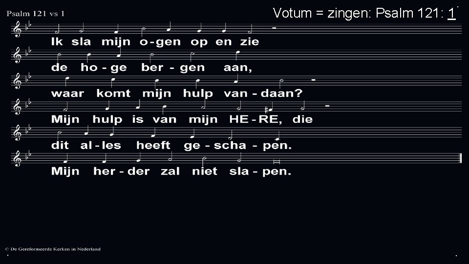 Votum = zingen: Psalm 121: 1 . . . 