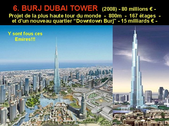 6. BURJ DUBAI TOWER (2008) - 80 millions € Projet de la plus haute