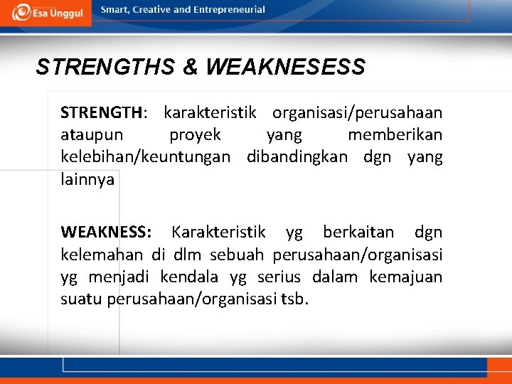 STRENGTHS & WEAKNESESS STRENGTH: karakteristik organisasi/perusahaan ataupun proyek yang memberikan kelebihan/keuntungan dibandingkan dgn yang