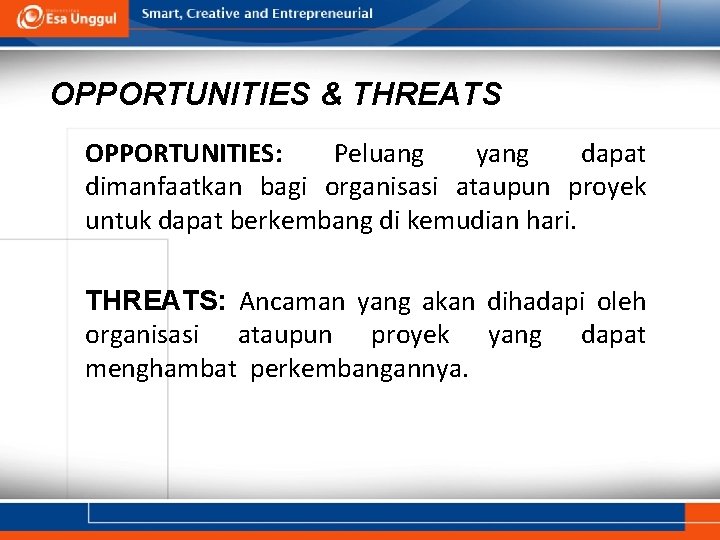 OPPORTUNITIES & THREATS OPPORTUNITIES: Peluang yang dapat dimanfaatkan bagi organisasi ataupun proyek untuk dapat