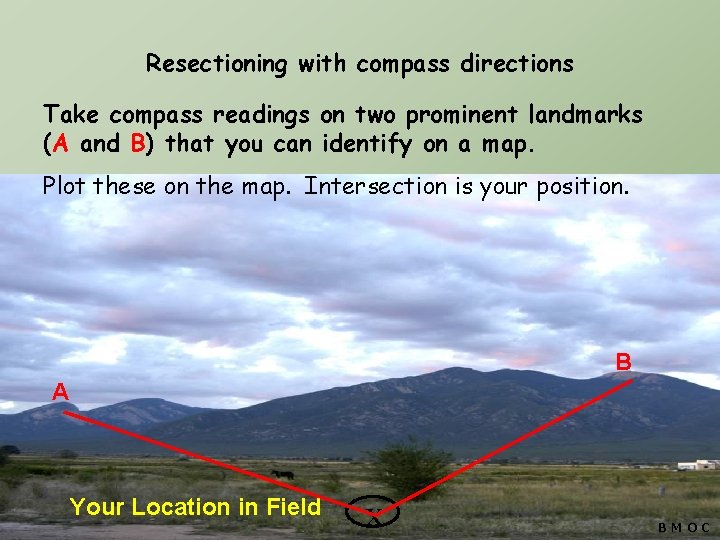 Resectioning with compass directions Take compass readings on two prominent landmarks (A and B)