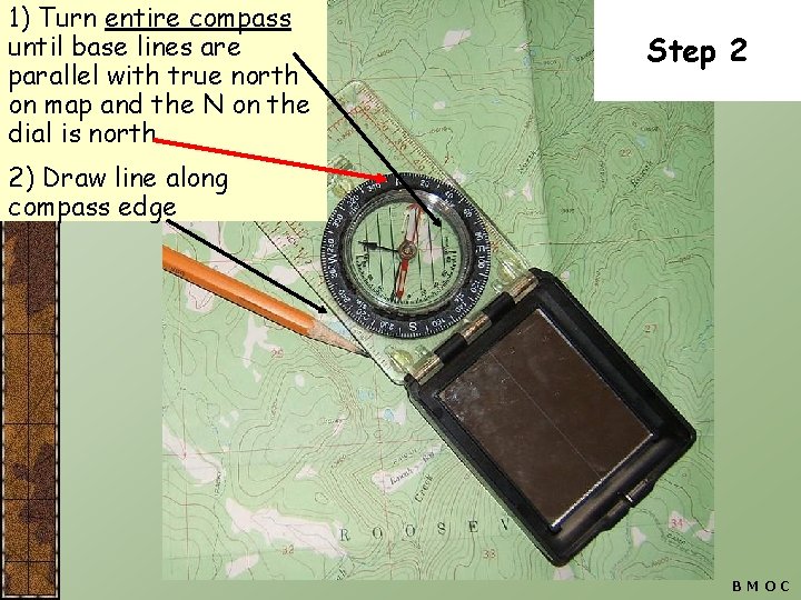 1) Turn entire compass until base lines are parallel with true north on map