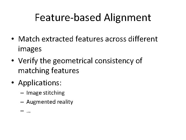 Feature-based Alignment • Match extracted features across different images • Verify the geometrical consistency
