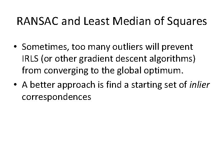 RANSAC and Least Median of Squares • Sometimes, too many outliers will prevent IRLS