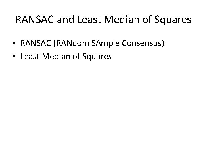 RANSAC and Least Median of Squares • RANSAC (RANdom SAmple Consensus) • Least Median