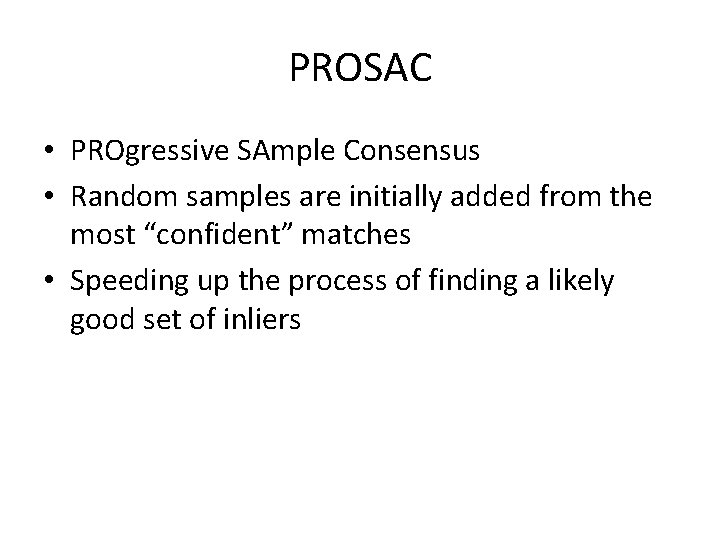 PROSAC • PROgressive SAmple Consensus • Random samples are initially added from the most
