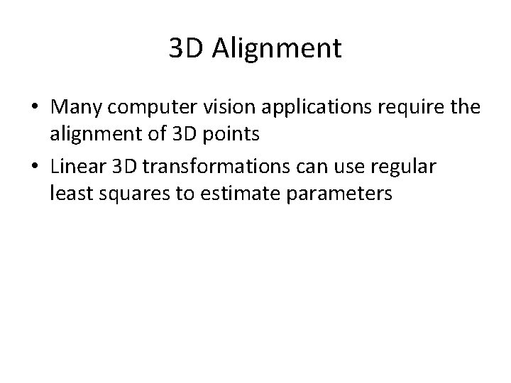 3 D Alignment • Many computer vision applications require the alignment of 3 D