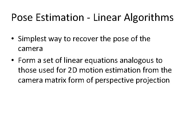Pose Estimation - Linear Algorithms • Simplest way to recover the pose of the