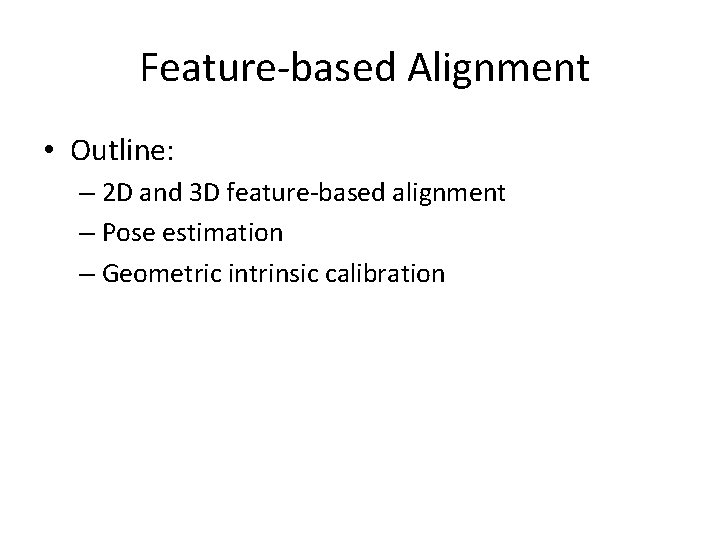 Feature-based Alignment • Outline: – 2 D and 3 D feature-based alignment – Pose