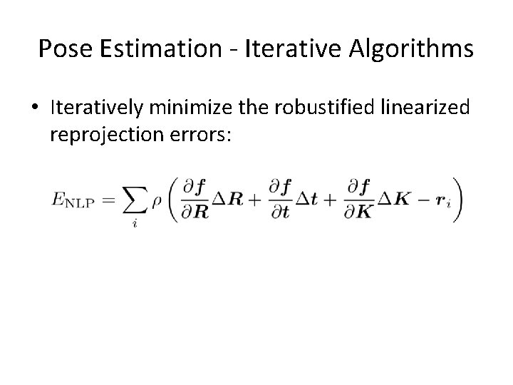Pose Estimation - Iterative Algorithms • Iteratively minimize the robustified linearized reprojection errors: 