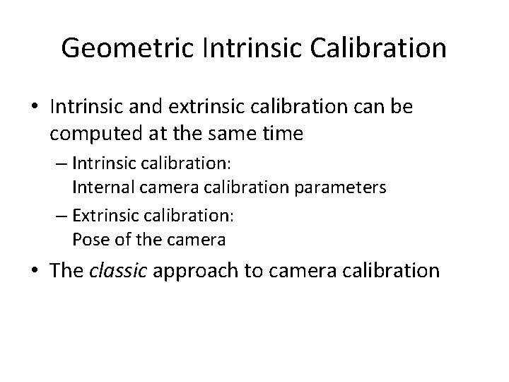 Geometric Intrinsic Calibration • Intrinsic and extrinsic calibration can be computed at the same