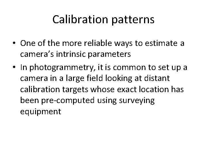 Calibration patterns • One of the more reliable ways to estimate a camera’s intrinsic