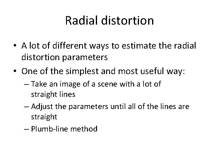 Radial distortion • A lot of different ways to estimate the radial distortion parameters