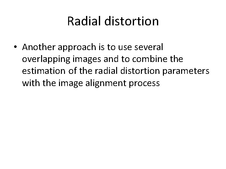 Radial distortion • Another approach is to use several overlapping images and to combine