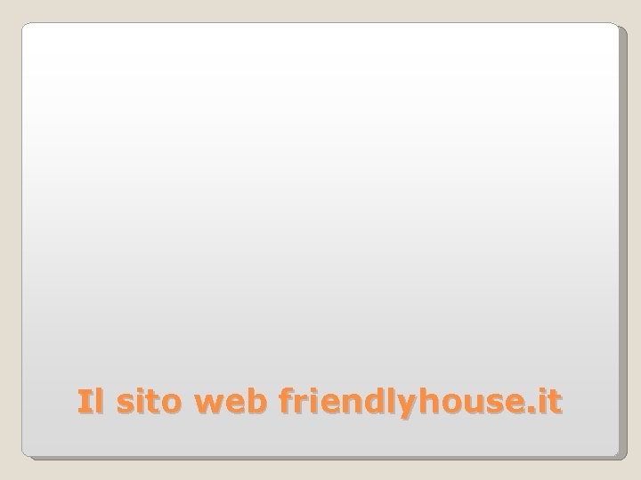 Il sito web friendlyhouse. it 