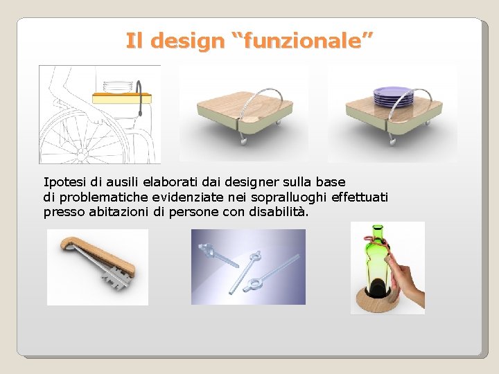 Il design “funzionale” Ipotesi di ausili elaborati dai designer sulla base di problematiche evidenziate