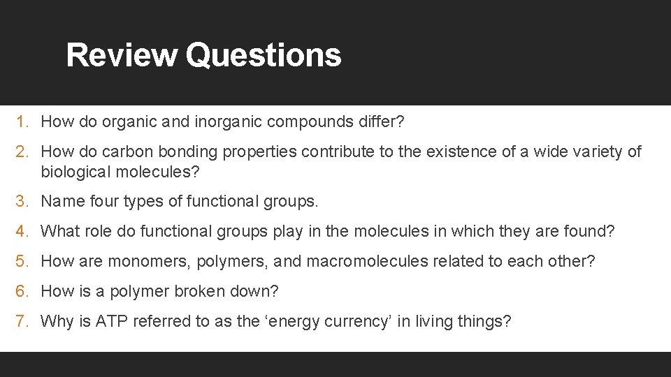 Review Questions 1. How do organic and inorganic compounds differ? 2. How do carbon