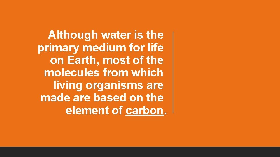 Although water is the primary medium for life on Earth, most of the molecules
