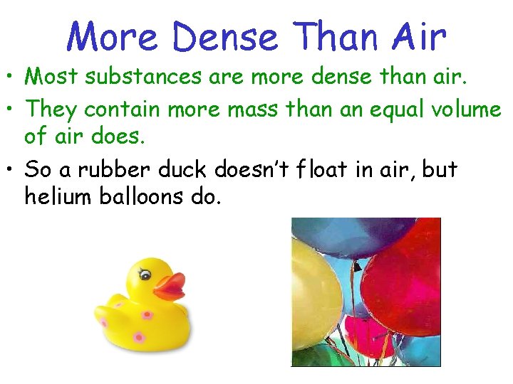 More Dense Than Air • Most substances are more dense than air. • They